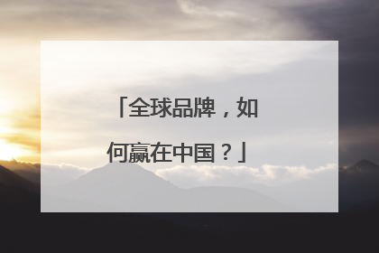 全球品牌，如何赢在中国？