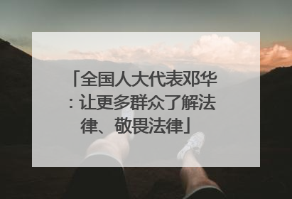 全国人大代表邓华：让更多群众了解法律、敬畏法律