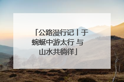 公路漫行记丨于蜿蜒中游太行 与山水共徜徉