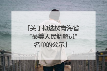关于拟选树青海省“最美人民调解员” 名单的公示