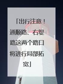 出行注意！通顺路、右堤路这两个路口将进行局部拓宽