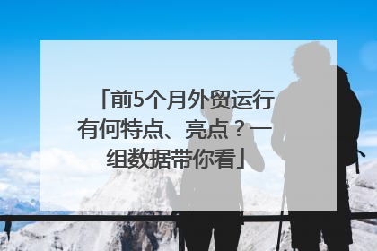 前5个月外贸运行有何特点、亮点？一组数据带你看
