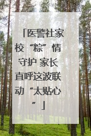 医警社家校“粽”情守护 家长直呼这波联动“太贴心”