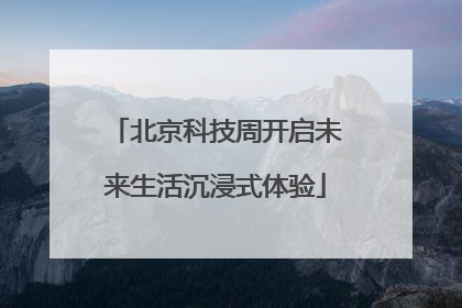 北京科技周开启未来生活沉浸式体验