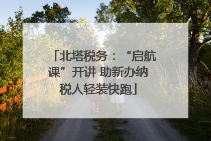 北塔税务：“启航课”开讲 助新办纳税人轻装快跑