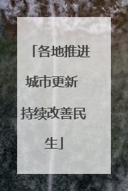 各地推进城市更新 持续改善民生