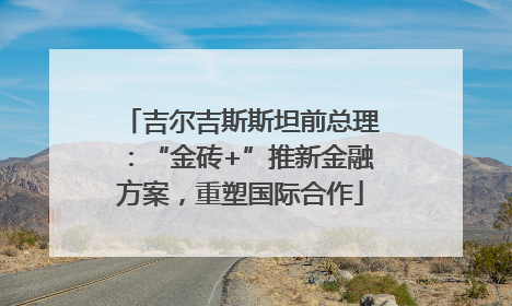 吉尔吉斯斯坦前总理：“金砖+”推新金融方案，重塑国际合作