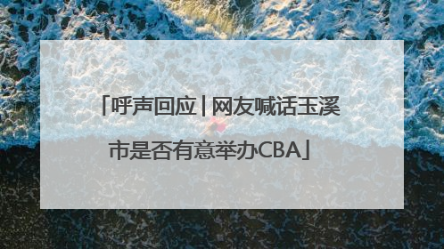呼声回应│网友喊话玉溪市是否有意举办CBA