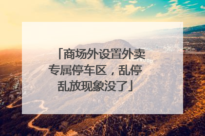 商场外设置外卖专属停车区，乱停乱放现象没了