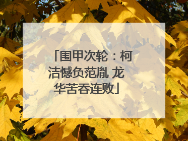 围甲次轮：柯洁憾负范胤 龙华苦吞连败