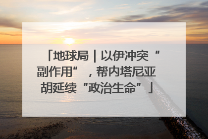 地球局｜以伊冲突“副作用”，帮内塔尼亚胡延续“政治生命”