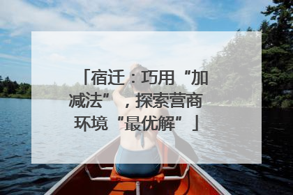 宿迁：巧用“加减法”，探索营商环境“最优解”