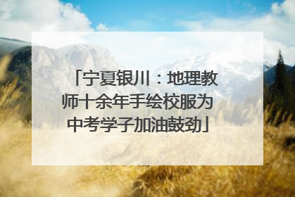 宁夏银川：地理教师十余年手绘校服为中考学子加油鼓劲