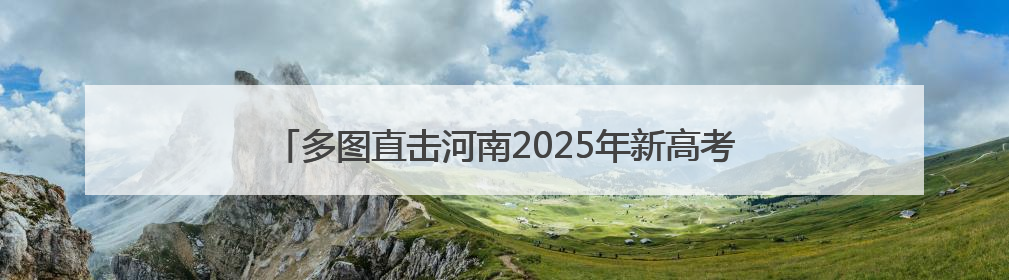 多图直击河南2025年新高考｜南阳：高考收官 未来可期