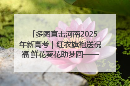 多图直击河南2025年新高考｜红衣旗袍送祝福 鲜花葵花助梦圆——尉氏县高考暖心送考