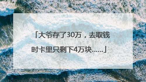 大爷存了30万，去取钱时卡里只剩下4万块……