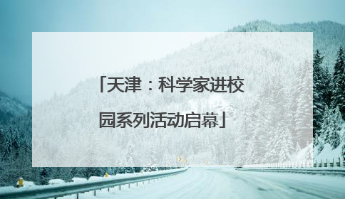 天津：科学家进校园系列活动启幕