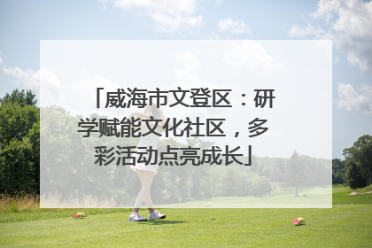 威海市文登区：研学赋能文化社区，多彩活动点亮成长