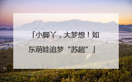 小脚丫，大梦想！如东萌娃追梦“苏超”