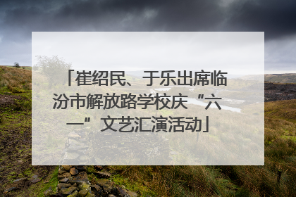 崔绍民、于乐出席临汾市解放路学校庆“六一”文艺汇演活动