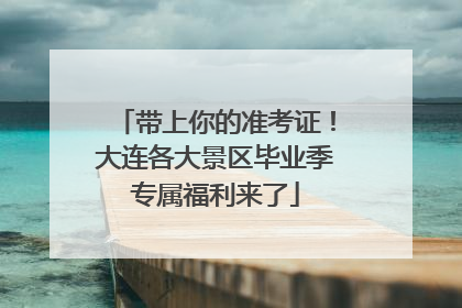 带上你的准考证！大连各大景区毕业季专属福利来了