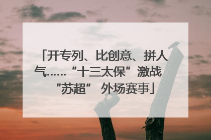 开专列、比创意、拼人气……“十三太保”激战“苏超” 外场赛事