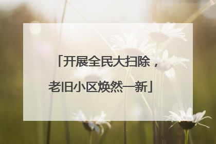 开展全民大扫除，老旧小区焕然一新