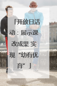开放日活动：展示课改成果 实现“幼有优育”