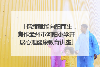 情绪赋能向阳而生，焦作孟州市河阳小学开展心理健康教育讲座