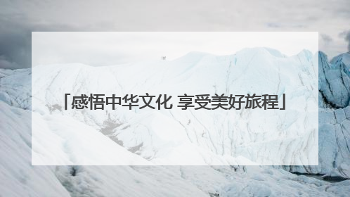 感悟中华文化 享受美好旅程