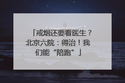 戒烟还要看医生？北京六院：得治！我们能“陪跑”