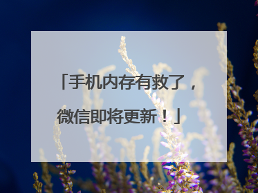 手机内存有救了，微信即将更新！