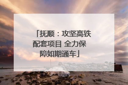 抚顺：攻坚高铁配套项目 全力保障如期通车