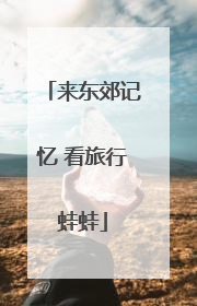 来东郊记忆 看旅行蛙蛙