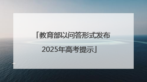 教育部以问答形式发布2025年高考提示