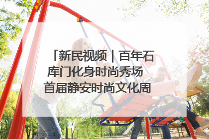 新民视频｜百年石库门化身时尚秀场 首届静安时尚文化周在张园开幕