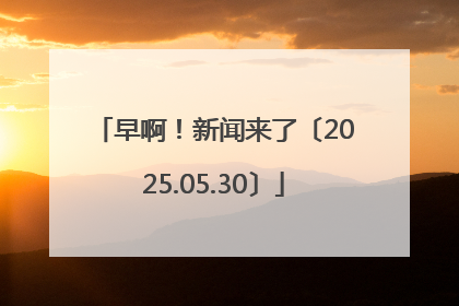 早啊！新闻来了〔2025.05.30〕