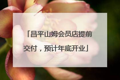 昌平山姆会员店提前交付，预计年底开业