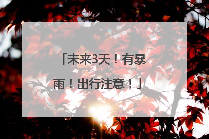 未来3天！有暴雨！出行注意！