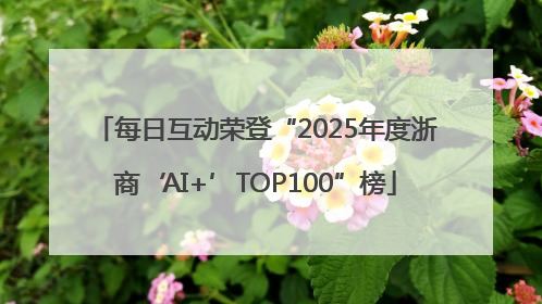 每日互动荣登“2025年度浙商‘AI+’TOP100”榜