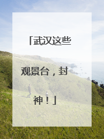 武汉这些观景台，封神！