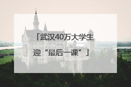 武汉40万大学生迎“最后一课”