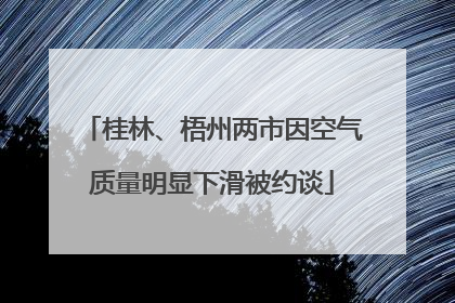 桂林、梧州两市因空气质量明显下滑被约谈