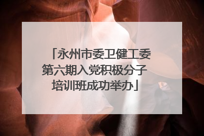永州市委卫健工委第六期入党积极分子培训班成功举办