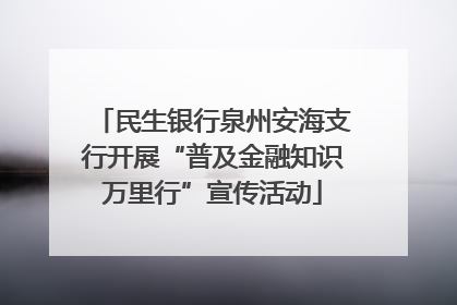 民生银行泉州安海支行开展“普及金融知识万里行”宣传活动