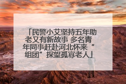 民警小艾坚持五年助老又有新故事 多名青年同事赶赴河北怀来“组团”探望孤寡老人