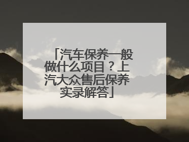 汽车保养一般做什么项目？上汽大众售后保养实录解答