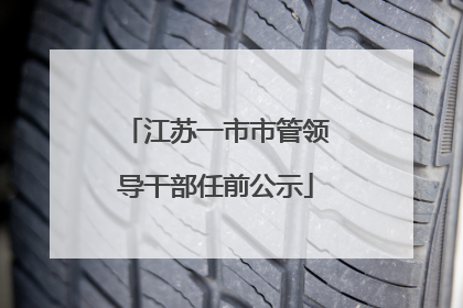 江苏一市市管领导干部任前公示