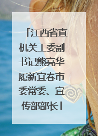 江西省直机关工委副书记熊亮华履新宜春市委常委、宣传部部长