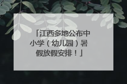 江西多地公布中小学（幼儿园）暑假放假安排！
